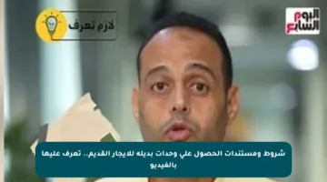 شروط ومستندات الحصول على وحدات بديلة للإيجار القديم.. تعرف عليها بالفيديو